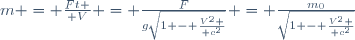 m = {Ft \over V} = \frac{F}{g\sqrt{1 - {V^2 \over c^2}}} = \frac{m_0}{\sqrt{1 - {V^2 \over c^2}}}