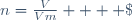 n=\frac{V}{Vm}    \;\;\;\;\;    \left \lbrace \begin{array}{} \text{n en }mol \\ \text{V en }L \\ \text{Vm en }L.mol^{-1} \\ \end{array} \right.
