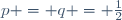 p \ = \ q \ = \ \frac{1}{2}