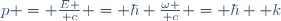p = {E \over c} = \hbar {\omega \over c} = \hbar  k
