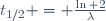 t_{1/2} = \frac{\ln 2}{\lambda}