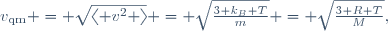 
v_{\mathrm{qm}} = \sqrt{\langle v^{2} \rangle} = \sqrt{\frac{3 k_{B} T}{m}} = \sqrt{\frac{3 R T}{M}},
