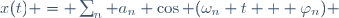 x(t) = \sum_n a_n \cos (\omega_n t + \varphi_n) 