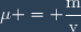 \mu = \dfrac{\text{m}}{\text{v}}