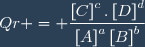 Qr = \dfrac{\left[C\right]^c.\left[D\right]^d}{\left[A\right]^a\left[B\right]^b}