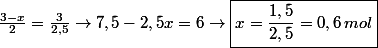$\frac{3-x}{2}=\frac{3}{2,5}\rightarrow7,5-2,5x=6\rightarrow\boxed{x=\frac{1,5}{2,5}=0,6\,mol}$