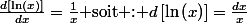 $\frac{d\left[\ln\left(x\right)\right]}{dx}=\frac{1}{x}\text{ soit : \ensuremath{d\left[\ln\left(x\right)\right]=\frac{dx}{x}}}$