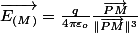 $\overrightarrow{E_{(M)}}=\frac{q}{4\pi\varepsilon_{o}}$$\frac{\overrightarrow{PM}}{\Vert\overrightarrow{PM}\Vert^{3}}$