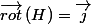 $\overrightarrow{rot}\left(H\right)=\overrightarrow{j}$