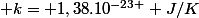 $ k= 1,38.10^{-23 } J/K$