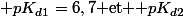 $ pK_{d1}=6,7$ et $ pK_{d2}$