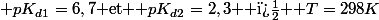 $ pK_{d1}=6,7$ et $ pK_{d2}=2,3 $ � $ T=298K$