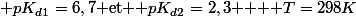 $ pK_{d1}=6,7$ et $ pK_{d2}=2,3 $  $ T=298K$