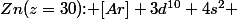 $Zn(z=30)$: $[Ar] 3d^{10} 4s^{2} $
