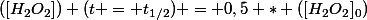 ([H_2O_2]) (t = t_{1/2}) = 0,5 * ([H_2O_2]_0)