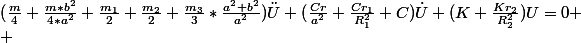 (\frac{m}{4}+\frac{m*b^{2}}{4*a^{2}}+\frac{m_{1}}{2}+\frac{m_{2}}{2}+\frac{m_{3}}{3}*\frac{a^{2}+b^{2}}{a^{2}})\ddot{U}+(\frac{Cr}{a^{2}}+\frac{Cr_{1}}{R_{1}^{2}}}+C)\dot{U}+(K+\frac{Kr_{2}}{R_{2}^{2}})U=0 \\ 