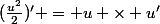 (\frac{u^2}{2})' = u \times u'