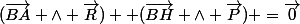 (\vec{BA} \wedge \vec{R}) +(\vec{BH} \wedge \vec{P}) =\vec{0}