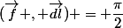(\vec{f} , \vec{dl}) = \dfrac{\pi}{2}