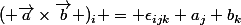 ( \vec{a}\times\vec{b} )_i = \epsilon_{ijk} a_j b_k