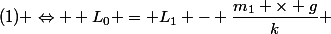 (1) \Leftrightarrow  L_0 = L_1 - \dfrac{m_1 \times g}{k} 