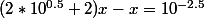 (2*10^{0.5}+2)x-x=10^{-2.5}