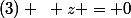 (3) ~ z = 0