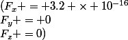 (F_x = 3.2 \times 10^{-16}&nbsp;&nbsp;;&nbsp;&nbsp;F_y = 0&nbsp;&nbsp;;&nbsp;&nbsp;F_z =0)