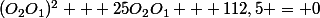 (O_2O_1)^2 + 25O_2O_1 + 112,5 = 0