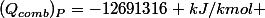 (Q_{comb})_{P}=-12691316 kJ/kmol 