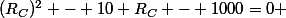 (R_C)^2 - 10 R_C - 1000=0 