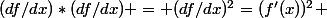 (df/dx)*(df/dx) = (df/dx)^2=(f'(x))^2 
