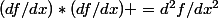 (df/dx)*(df/dx) =d^2f/dx^2