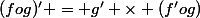 (fog)' = g' \times (f'og)