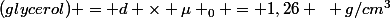 (glycerol) = d \times \mu _0 = 1,26 ~ g/cm^3