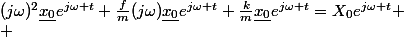 (j\omega)^2\underline{x_0}e^{j\omega t}+\frac{f}{m}(j\omega)\underline{x_0}e^{j\omega t}+\frac{k}{m}\underline{x_0}e^{j\omega t}=X_0e^{j\omega t}
 \\ 