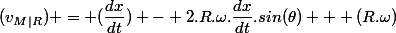 (v_{M|R}) = (\dfrac{dx}{dt}) - 2.R.\omega.\dfrac{dx}{dt}.sin(\theta) + (R.\omega)