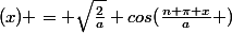 Pour \;&nbsp;&nbsp; \frac{-a}{2} \prec&nbsp;&nbsp;x \prec&nbsp;&nbsp;\frac{a}{2} \begin{cases} \\  & \text{ }&nbsp;&nbsp;\varphi&nbsp;&nbsp;(x) = \sqrt{\frac{2}{a}} cos(\frac{n \pi x}{a} )\;&nbsp;&nbsp; si\;&nbsp;&nbsp; n \;&nbsp;&nbsp;&nbsp;&nbsp;impair \\  \\  & \text{&nbsp;&nbsp;}&nbsp;&nbsp; \varphi&nbsp;&nbsp;(x) = \sqrt{\frac{2}{a}} sin(\frac{n \pi x}{a} )\;&nbsp;&nbsp; si\;&nbsp;&nbsp; n \;&nbsp;&nbsp;&nbsp;&nbsp;pair \\ \end{cases}