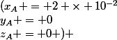 &nbsp;&nbsp;(x_A = 2 \times 10^{-2}&nbsp;&nbsp;;&nbsp;&nbsp;y_A = 0&nbsp;&nbsp;;&nbsp;&nbsp;z_A = 0 ) 