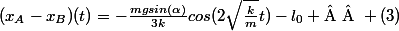 (x_A-x_B)(t)=-\frac{mgsin(\alpha)}{3k}cos(2\sqrt{\frac{k}{m}}t)-l_0 \text{  } (3)