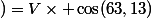 )\ =\ V\times \cos(63,13)