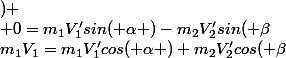 m_1V_1=m_1V'_1cos( \alpha )+m_2V'_2cos( \beta&nbsp;&nbsp;) \\ 0=m_1V'_1sin( \alpha )-m_2V'_2sin( \beta&nbsp;&nbsp;)
