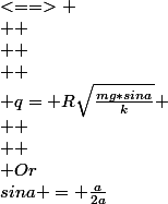 \frac{Fsina*sina+Fcosa*cosa}{sina}= P \\  \\ F\frac{1}{sina}= P \\  \\ F =P*sina \\  \\ \frac{kq^2}{R^2}= mg*sina \\  \\ q^2= \frac{R^2*mg*sina}{k}&nbsp;&nbsp;<==> \\  \\  \\  \\ q= R\sqrt{\frac{mg*sina}{k}} \\  \\  \\ Or&nbsp;&nbsp;sina = \frac{a}{2a}