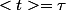 <t>=\tau