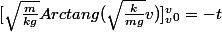 [\sqrt{\frac{m}{kg}}Arctang(\sqrt{\frac{k}{mg}}v)]^v_v_0=-t