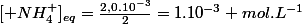 [ NH_4^+]_{eq}=\frac{2,0.10^{-3}}{2}=1.10^{-3} mol.L^{-1}