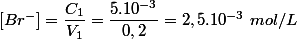 [Br^-]=\dfrac{C_1}{V_1}=\dfrac{5.10^{-3}}{0,2}=2,5.10^{-3}~mol/L