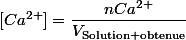 [Ca^{2+}]=\dfrac{nCa^{2+}}{V_{\text{Solution obtenue}}}