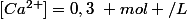 [Ca^{2+}]=0,3~ mol /L