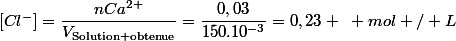 [Cl^{-}]=\dfrac{nCa^{2+}}{V_{\text{Solution obtenue}}}=\dfrac{0,03}{150.10^{-3}}=0,23 ~ mol / L
